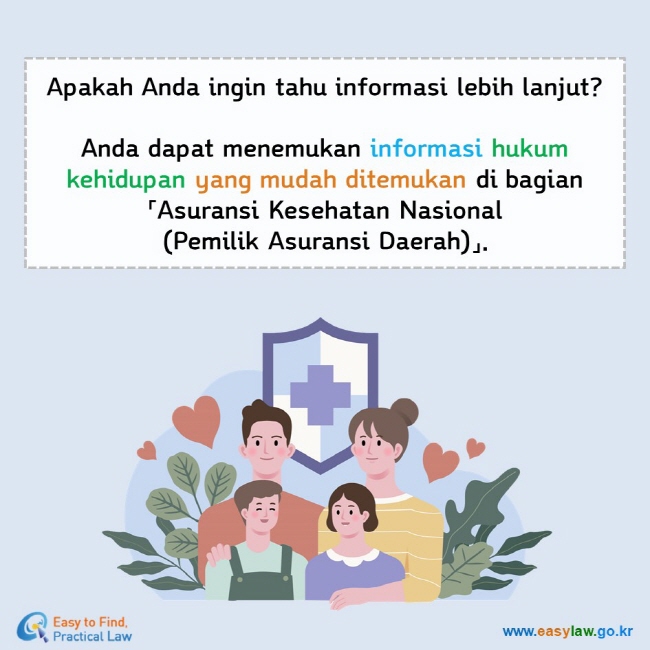 Apakah Anda ingin tahu informasi lebih lanjut?  Anda dapat menemukan informasi hukum kehidupan yang mudah ditemukan di bagian 「Asuransi Kesehatan Nasional(Pemilik Asuransi Daerah)」.